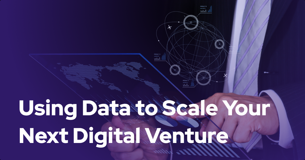 Taking a DataDriven Approach to Scale Your Next Digital Venture